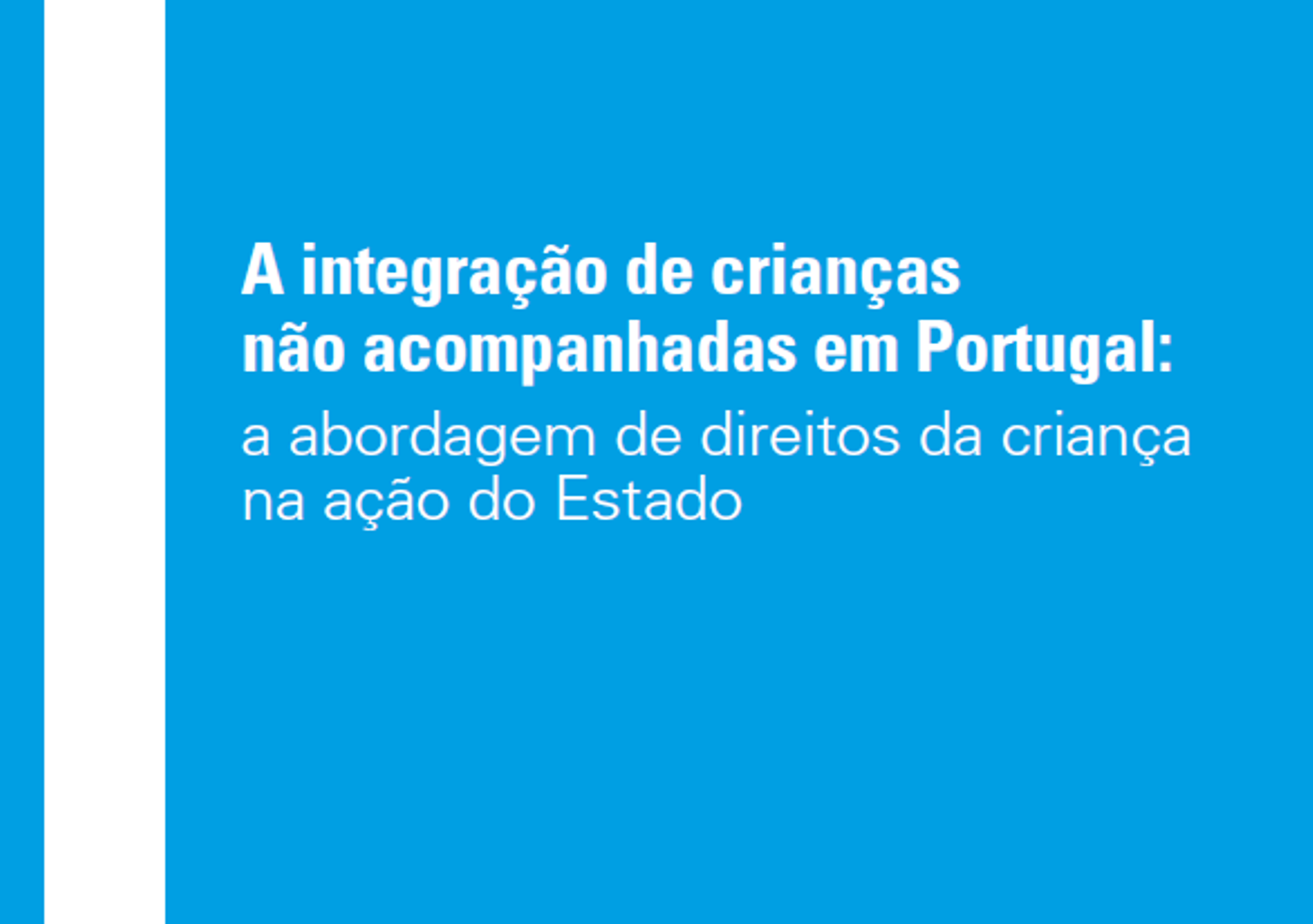 Relatório – A Integração de crianças não acompanhadas em Portugal: a abordagem de direitos da criança na ação do Estado (junho, 2021) 